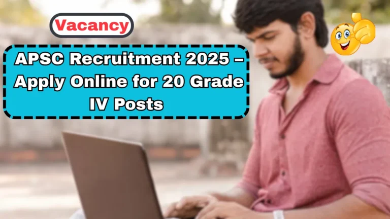APSC Recruitment 2025 – Apply Online for 20 Grade IV Posts