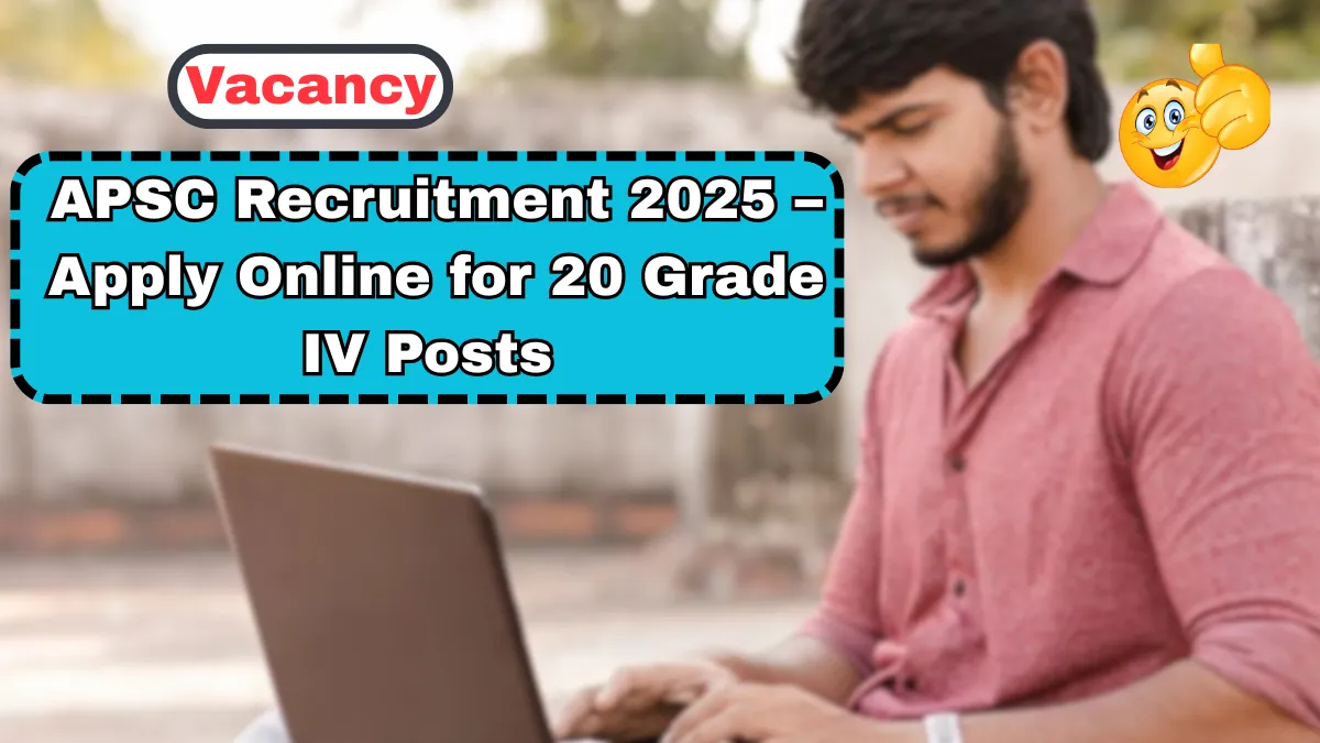 APSC Recruitment 2025 – Apply Online for 20 Grade IV Posts